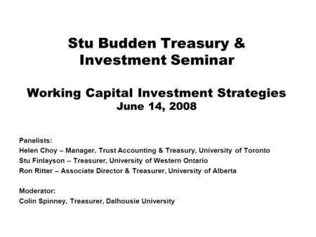 Stu Budden Treasury & Investment Seminar Working Capital Investment Strategies June 14, 2008 Panelists: Helen Choy – Manager, Trust Accounting & Treasury,