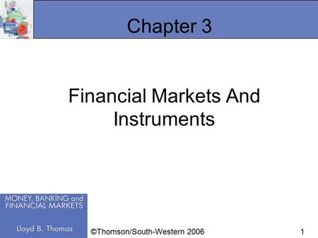 1 Chapter 3 Financial Markets And Instruments ©Thomson/South-Western 2006.