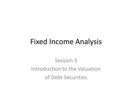 Session 3 Introduction to the Valuation of Debt Securities