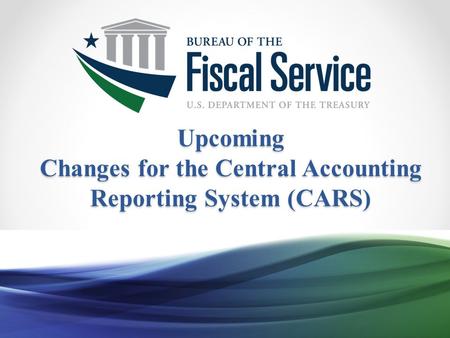 Upcoming Changes for the Central Accounting Reporting System (CARS)