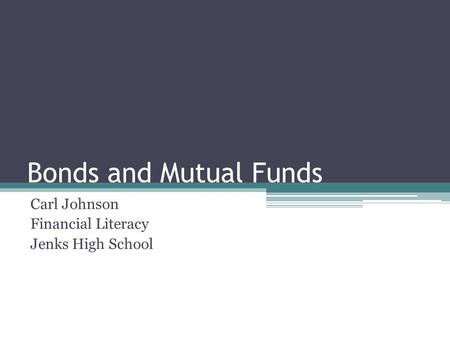 Bonds and Mutual Funds Carl Johnson Financial Literacy Jenks High School.