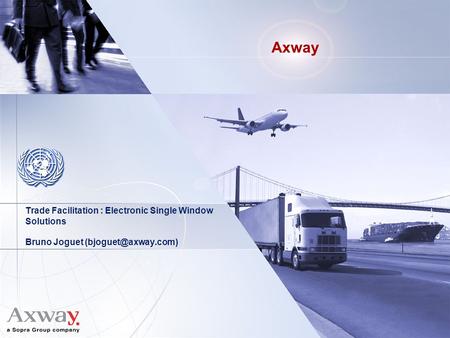 Axway Trade Facilitation : Electronic Single Window Solutions Bruno Joguet