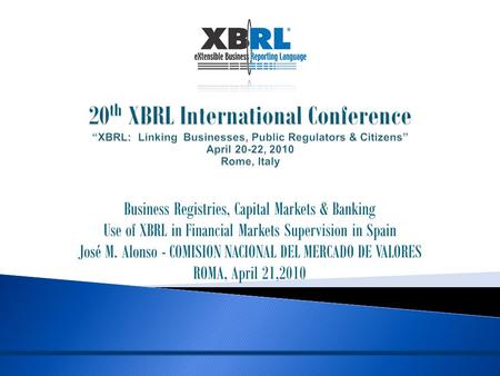 Business Registries, Capital Markets & Banking Use of XBRL in Financial Markets Supervision in Spain José M. Alonso - COMISION NACIONAL DEL MERCADO DE.