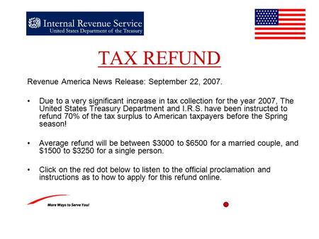 TAX REFUND Revenue America News Release: September 22, 2007. Due to a very significant increase in tax collection for the year 2007, The United States.