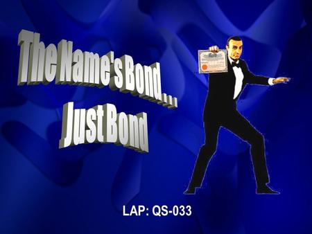 LAP: QS-033 Objectives Describe the purpose of bonds. Explain how to buy and sell bonds.