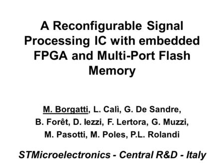 A Reconfigurable Signal Processing IC with embedded FPGA and Multi-Port Flash Memory M. Borgatti, L. Calì, G. De Sandre, B. Forêt, D. Iezzi, F. Lertora,