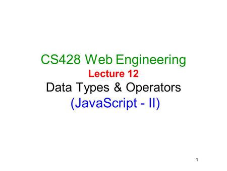 1 CS428 Web Engineering Lecture 12 Data Types & Operators (JavaScript - II)