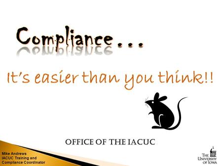 Mike Andrews IACUC Training and Compliance Coordinator Office of the IACUC.