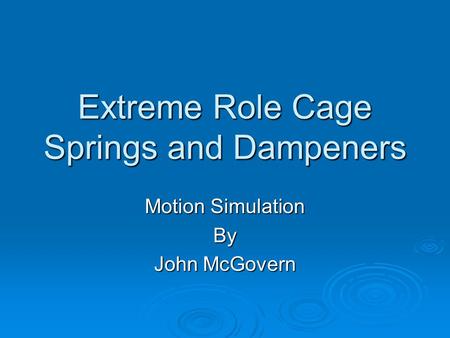 Extreme Role Cage Springs and Dampeners Motion Simulation By John McGovern.