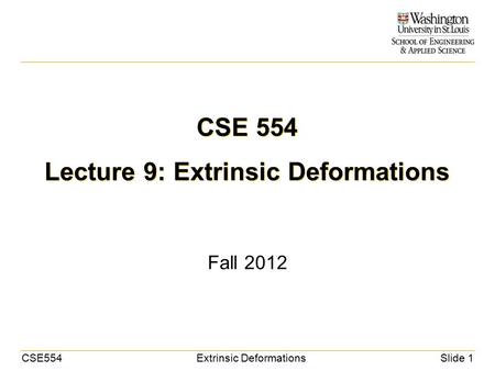 CSE554Extrinsic DeformationsSlide 1 CSE 554 Lecture 9: Extrinsic Deformations Fall 2012.