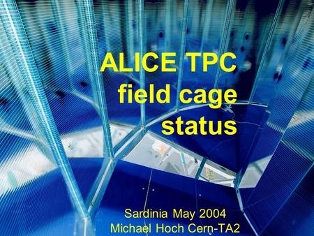 ALICE TPC field cage status Sardinia May 2004 Michael Hoch Cern-TA2.