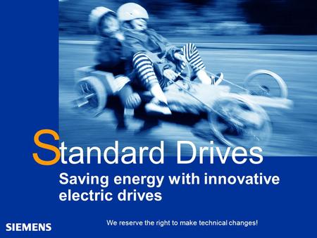 Automation and Drives Standard Drives Automation and Drives tandard Drives Saving energy with innovative electric drives S We reserve the right to make.
