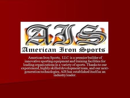 American Iron Sports, LLC is a premier builder of innovative sporting equipment and training facilities for leading organizations in a variety of sports.