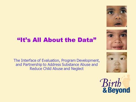 “It’s All About the Data” The Interface of Evaluation, Program Development, and Partnership to Address Substance Abuse and Reduce Child Abuse and Neglect.