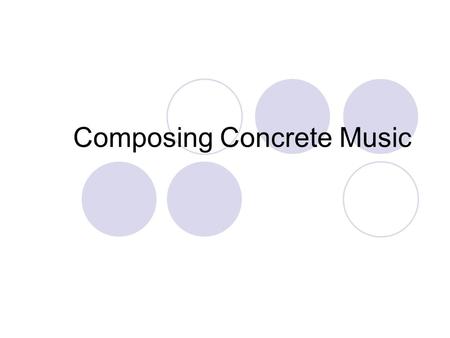 Composing Concrete Music. Listening John Cage: “Williams Mix” (from the listening list) The Williams Mix is a collage piece, made from pre-recorded sounds.
