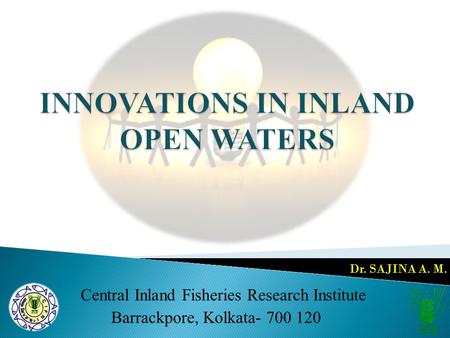 Central Inland Fisheries Research Institute Barrackpore, Kolkata- 700 120 Dr. SAJINA A. M.