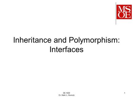 SE-1020 Dr. Mark L. Hornick 1 Inheritance and Polymorphism: Interfaces.