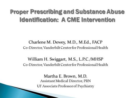 Charlene M. Dewey, M.D., M.Ed., FACP Co-Director, Vanderbilt Center for Professional Health William H. Swiggart, M.S., L.P.C./MHSP Co-Director, Vanderbilt.