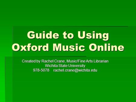 Guide to Using Oxford Music Online Created by Rachel Crane, Music/Fine Arts Librarian Wichita State University 978-5078