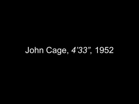 John Cage, 4’33”, 1952. EXPERIMENTAL MEDIA PRACTICES Topic Two: Time.