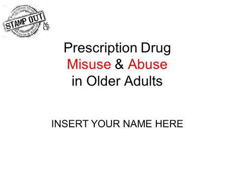 Prescription Drug Misuse & Abuse in Older Adults INSERT YOUR NAME HERE.