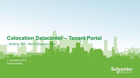 1 Colocation Datacenter – Tenant Portal - Kolding IBA - the E-Designer line 3. November 2014 Morten Moeller.
