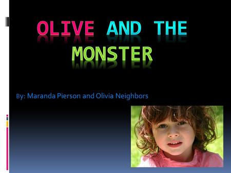 B y: Maranda Pierson and Olivia Neighbors. “BANG!!!...” Olive was up in her tree house playing when she was startled by the noise. So she went to the.