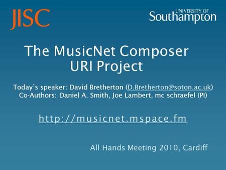 All Hands Meeting 2010, Cardiff The MusicNet Composer URI Project  Today’s speaker: David Bretherton