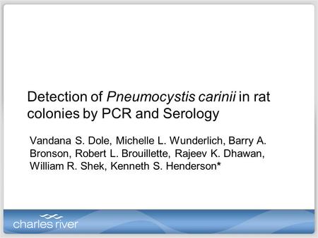 Detection of Pneumocystis carinii in rat colonies by PCR and Serology Vandana S. Dole, Michelle L. Wunderlich, Barry A. Bronson, Robert L. Brouillette,