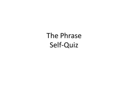 The Phrase Self-Quiz. John should never have been going to that party. What is the verb phrase? Should have been going What kind and why? It is an action.