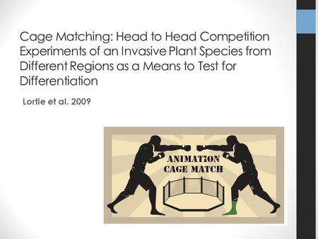 Cage Matching: Head to Head Competition Experiments of an Invasive Plant Species from Different Regions as a Means to Test for Differentiation Lortie et.