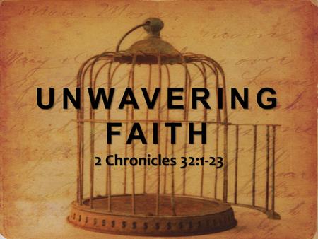 UNWAVERING FAITH 2 Chronicles 32:1-23. UNWAVERING FAITH Threat Threat Trust Trust Triumph Triumph.