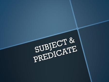 SUBJECT & PREDICATE. The Subject A subject tells whom or what the sentence is about. A subject tells whom or what the sentence is about.  Aunt Louise.