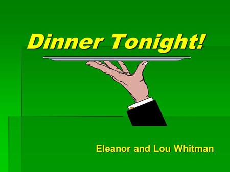 Dinner Tonight! Eleanor and Lou Whitman. Overview  We provide meals for the elderly, handicapped and people simply too busy to prepare a delicious meal.