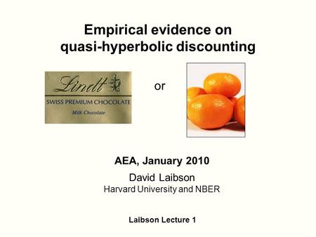 Empirical evidence on quasi-hyperbolic discounting AEA, January 2010 David Laibson Harvard University and NBER or Laibson Lecture 1.