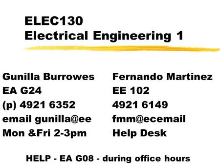 ELEC130 Electrical Engineering 1 Gunilla BurrowesFernando Martinez EA G24EE 102 (p) 4921 63524921 6149  Mon &Fri 2-3pmHelp.