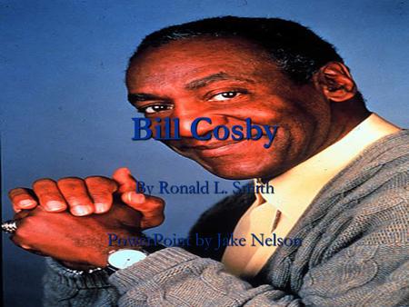 Bill Cosby By Ronald L. Smith PowerPoint by Jake Nelson.