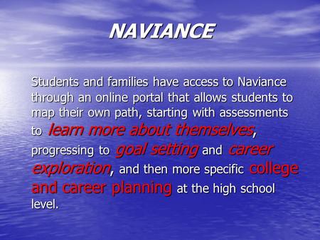 NAVIANCE Students and families have access to Naviance through an online portal that allows students to map their own path, starting with assessments to.