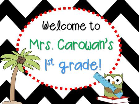 Welcome to Mrs. Carowan’s 1 st grade!. Hello! Hello, hello! It’s a brand new year. Filled with fun and learning, Nothing to fear. Sit back and listen,