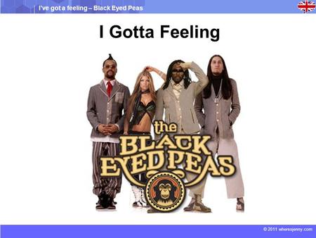 I’ve got a feeling – Black Eyed Peas © 2011 wheresjenny.com I Gotta Feeling.