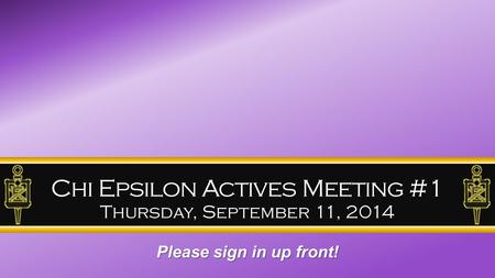 Chi Epsilon Actives Meeting #1 Thursday, September 11, 2014 Please sign in up front!