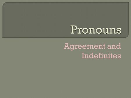Agreement and Indefinites.  Pronouns should agree with the antecedent in number, case and gender  That is if there is one person you use the singular.