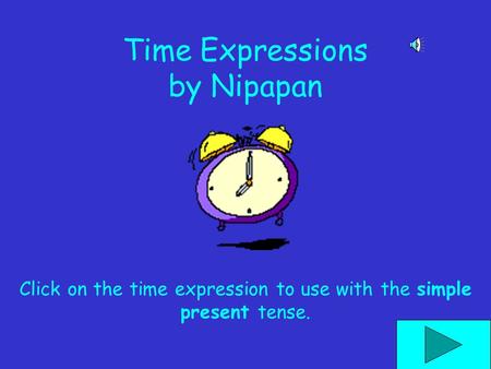 Time Expressions by Nipapan Click on the time expression to use with the simple present tense.