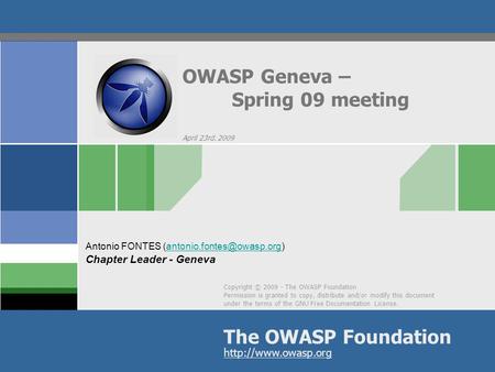 Copyright © 2009 - The OWASP Foundation Permission is granted to copy, distribute and/or modify this document under the terms of the GNU Free Documentation.