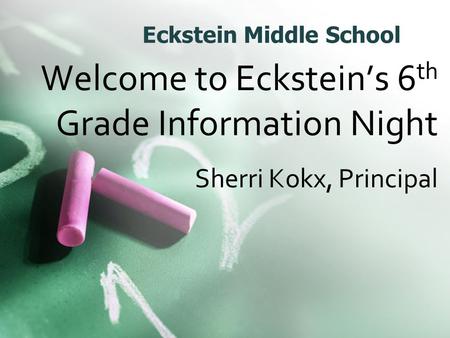 Eckstein Middle School Welcome to Eckstein’s 6 th Grade Information Night Sherri Kokx, Principal.
