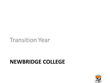 NEWBRIDGE COLLEGE Transition Year. Number of Students 2002-200322 Students 2003/200434 Students 2004/200543 Students 2005/200643 Students 2006/200758.