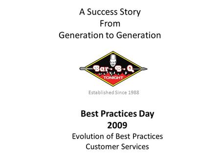 A Success Story From Generation to Generation Established Since 1988 Best Practices Day 2009 Evolution of Best Practices Customer Services.
