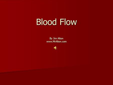 Blood Flow By Jim Alton www.MrAlton.com. The following was done purely in the name of science.