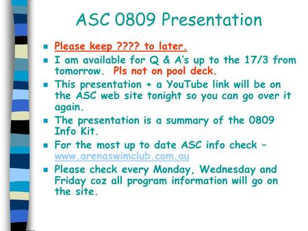 ASC 0809 Presentation n Please keep ???? to later. n I am available for Q & A’s up to the 17/3 from tomorrow. Pls not on pool deck. n This presentation.
