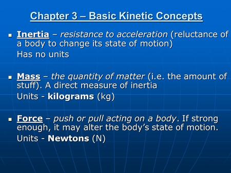 Chapter 3 – Basic Kinetic Concepts Inertia – resistance to acceleration (reluctance of a body to change its state of motion) Inertia – resistance to acceleration.